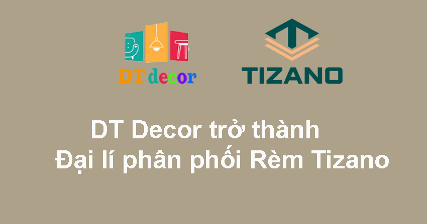 DT Decor trở thành đại lí phân phối Rèm Tizano từ tháng 11/2023
